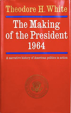 The Making of the President 1964 by Theodore H. White