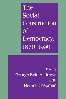 The Social Construction of Democracy by Herrick Chapman, George Reid Andrews