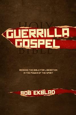 Guerrilla Gospel: Reading the Bible for Liberation in the Power of the Spirit by Bob Ekblad