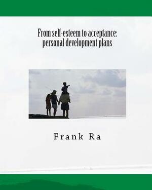 From self-esteem to acceptance: personal development plans by Frank Ra