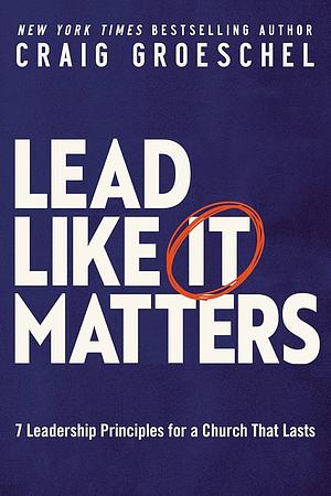 Lead Like It Matters by Craig Groeschel