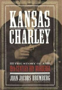 Kansas Charley: The Story of a Nineteenth-Century Boy Murderer by Joan Jacobs Brumberg
