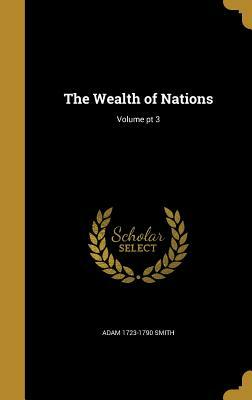 The Wealth of Nations; Volume PT 3 by Adam 1723-1790 Smith