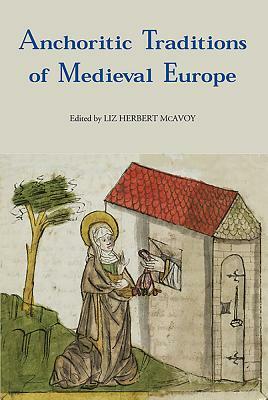 Anchoritic Traditions of Medieval Europe Anchoritic Traditions of Medieval Europe by 