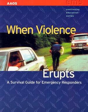 When Violence Erupts: A Survival Guide for Emergency Responders by Dennis Krebs, American Academy of Orthopaedic Surgeons