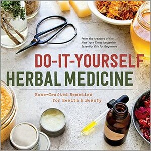 Do-It-Yourself Herbal Medicine: Home-Crafted Remedies for Health and Beauty by Sonoma Press