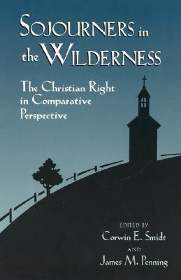 Sojourners in the Wilderness: The Christian Right in Comparative Perspective by Corwin E. Smidt