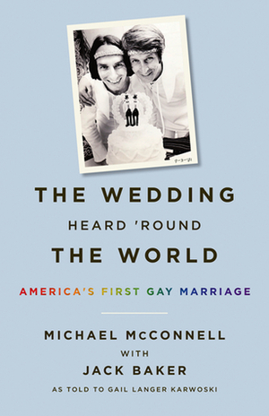 The Wedding Heard 'Round the World: America's First Gay Marriage by Gail Langer Karwoski, Jack Baker, Michael McConnell