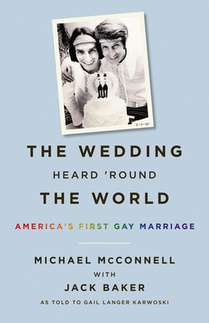 The Wedding Heard 'Round the World: America's First Gay Marriage by Gail Langer Karwoski, Jack Baker, Michael McConnell