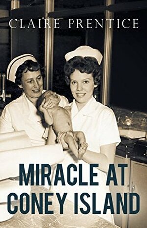Miracle at Coney Island: How a Sideshow Doctor Saved Thousands of Babies and Transformed American Medicine (Kindle Single) by Claire Prentice