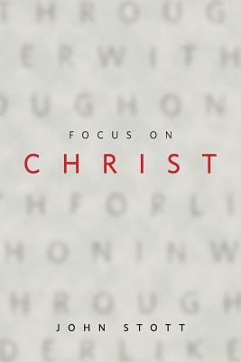 Focus on Christ by John Stott