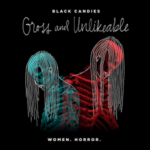 Black Candies: Gross and Unlikeable by Christina Lydia, Colleen Burner, Chelsea Laine Wells, Rachel Busnardo, Kayla Miller, Hanna Tawater, Brenda Sierczkowski, Natanya Ann Pulley, Florence Ann Marlowe, Bonnie Alexander, Lily Hoang, Marie Johnson Parrish, Jennifer Corley, Gabrielle Joy Lessans, Danielle Renino, Rachel Lee Taylor, Jessica Lanay, Cait Cole, Mary Crosbie, T.A. Stanley, Julia Dixon Evans, Subashini Navaratnam, Joanna Roye, Madeline Gobbo, Claire Hero, Christine Elizabeth Hamm, Jeanette Sanchez-Izenman, Rachel Marston, Jennifer Manalili