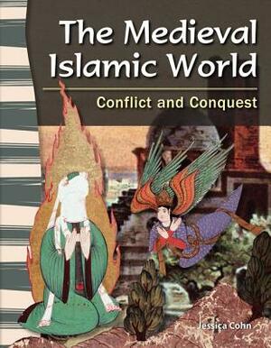 The Medieval Islamic World (World History): Conflict and Conquest by Jessica Cohn