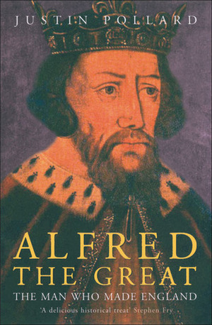 Alfred the Great: The Man Who Made England. by Justin Pollard