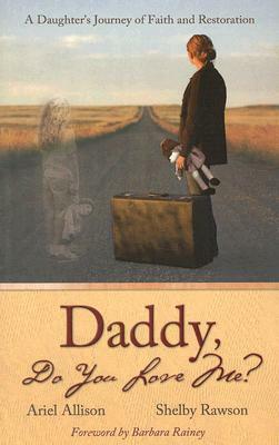 Daddy Do You Love Me?: A Daughter's Journey of Faith and Restoration by Shelby Rawson, Ariel Allison