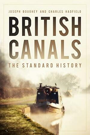 British Canals: The Standard History by Joseph Boughey, Charles Hadfield