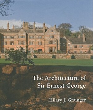 The Architecture of Sir Ernest George by Hilary Grainger, Hilary J. Grainger