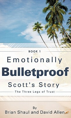 Emotionally Bulletproof Scott's Story - Book 1 by Brian Shaul, David Allen