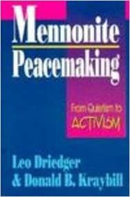 Mennonite Peacemaking: From Quietism to Activism by Donald B. Kraybill, Leo Driedger