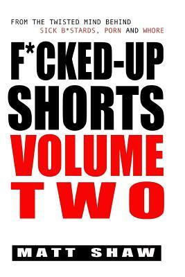 F*cked-Up Shorts: Volume Two by Matt Shaw
