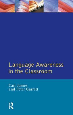 Language Awareness in the Classroom by Peter (Lecturer in Linguistics U Garett, Carl James, Peter Garrett