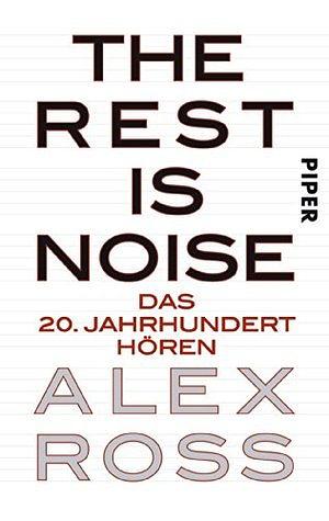 The Rest is Noise: Das 20. Jahrhundert hören by Alex Ross