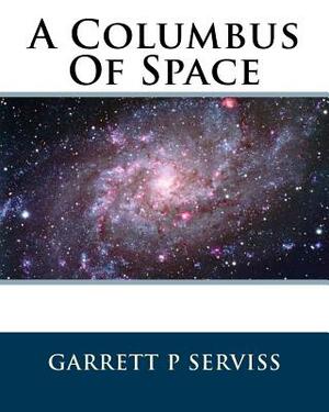 A Columbus Of Space by Garrett P. Serviss