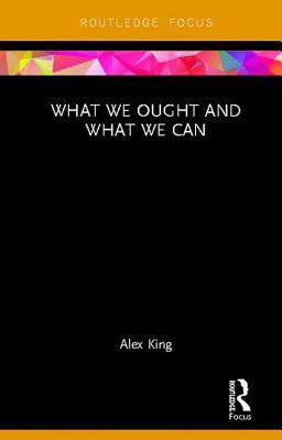 What We Ought and What We Can by Alex King