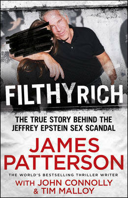 Filthy Rich: The True Story Behind the Jeffrey Epstein Scandal by John Connolly, Tim Malloy, James Patterson