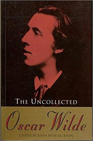 The Uncollected Oscar Wilde by John Wyse Jackson, Oscar Wilde