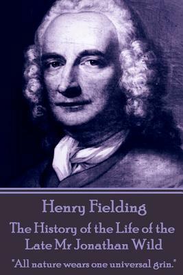 Henry Fielding - The History of the Life of the Late Mr Jonathan Wild: "All nature wears one universal grin." by Henry Fielding