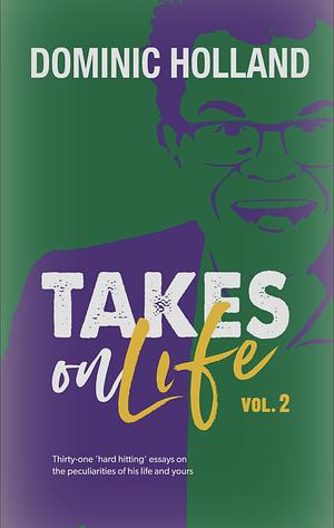 Takes on Life Vol. 2 by Dominic Holland