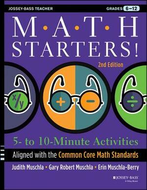 Math Starters: 5- To 10-Minute Activities Aligned with the Common Core Math Standards, Grades 6-12 by Erin Muschla, Judith A. Muschla, Gary Robert Muschla