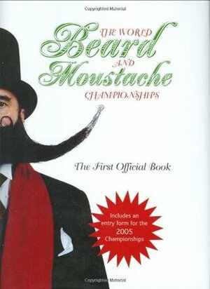 The World Beard and Moustache Championships: The First Official Book by Michael Ames