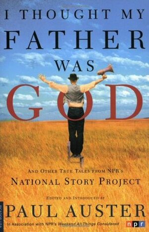 I Thought My Father Was God and Other True Tales from NPR's National Story Project by Paul Auster, Nelly Reifler