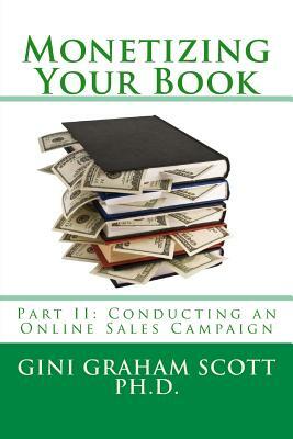 Monetizing Your Book: Part II: Conducting an Online Sales Campaign by Gini Graham Scott Ph. D.