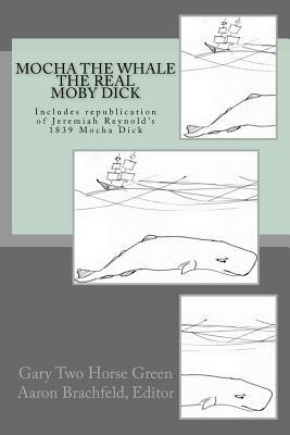 Mocha the Whale - the Real Moby Dick: With transcription of Jeremiah Reynold's Mocha Dick by Tom Tyler
