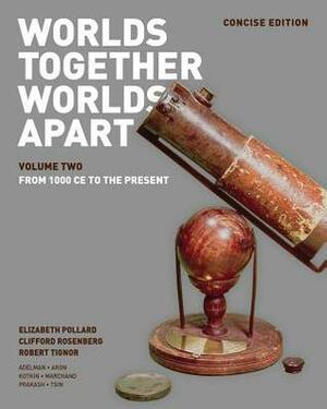 Worlds Together, Worlds Apart: A History of the World: From the Beginnings of Humankind to the Present by Elizabeth Pollard, Robert L. Tignor, Alan Karras, Clifford Rosenberg