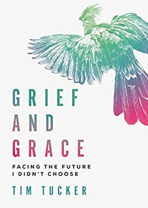 Grief and Grace: Facing the future I didn't choose by Theo Roman, Tim Tucker