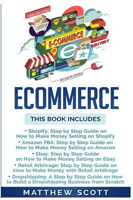 Ecommerce: Shopify, Amazon FBA, Ebay, Retail Arbitrage, Dropshipping by Matthew Scott
