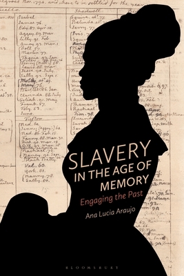 Slavery in the Age of Memory: Engaging the Past by Ana Lucia Araujo