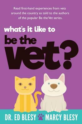 What's it Like to Be the Vet? by Marcy Blesy, Ed Blesy