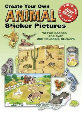 Create Your Own Animal Sticker Pictures: 12 Scenes and Over 300 Reusable Stickers by Dover Publications Inc