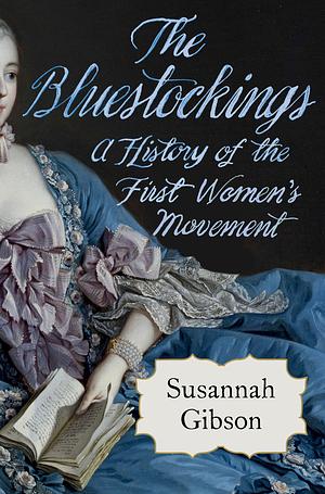 The Bluestockings: A History of the First Women's Movement by Susannah Gibson