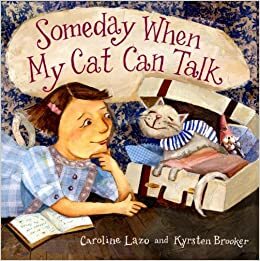 Someday When My Cat Can Talk by Caroline Lazo, Kyrsten Brooker