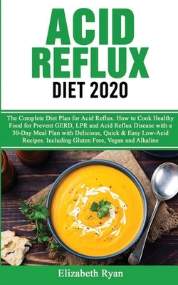 Acid Reflux Diet 2020: The Complete Diet Plan for Acid Reflux Disease. How to Cook Healthy Food for Prevent GERD and LPR with a 30-Day Meal P by Elizabeth Ryan