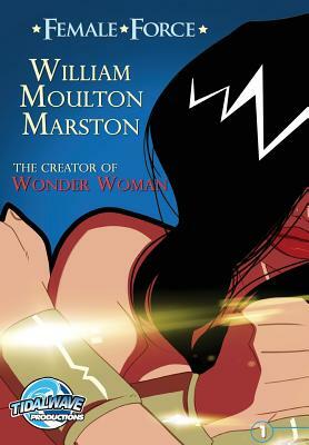 Female Force: William M. Marston the creator of "Wonder Woman" by Loyd Gant