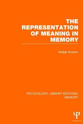 The Representation of Meaning in Memory (PLE: Memory) by Walter Kintsch