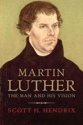 Martin Luther: Visionary Reformer by Scott H. Hendrix