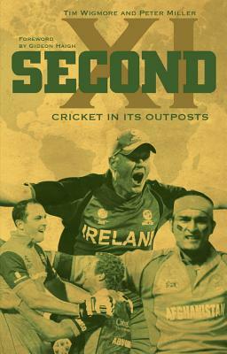 Second XI: Cricket in Its Outposts by Peter Miller, Gideon Haigh, Tim Wigmore